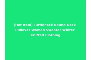 [Hot Item] Turtleneck Round Neck Pullover Women Sweater Winter Knitted Clothing