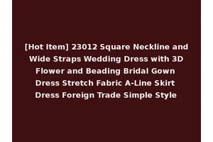 [Hot Item] 23012 Square Neckline and Wide Straps Wedding Dress with 3D Flower and Beading Bridal Gown Dress Stretch Fabric A-Line Skirt Dress Foreign Trade Simple Style