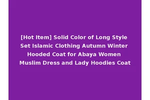 [Hot Item] Solid Color of Long Style Set Islamic Clothing Autumn Winter Hooded Coat for Abaya Women Muslim Dress and Lady Hoodies Coat