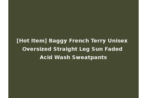 [Hot Item] Baggy French Terry Unisex Oversized Straight Leg Sun Faded Acid Wash Sweatpants