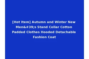 [Hot Item] Autumn and Winter New Men's Stand Collar Cotton Padded Clothes Hooded Detachable Fashion Coat