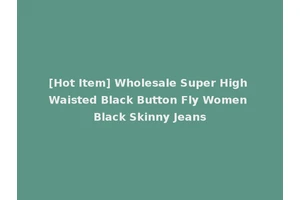 [Hot Item] Wholesale Super High Waisted Black Button Fly Women Black Skinny Jeans