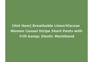 [Hot Item] Breathable Linen/Viscose Women Casual Stripe Short Pants with Frill &amp; Elastic Waistband