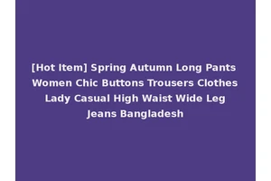[Hot Item] Spring Autumn Long Pants Women Chic Buttons Trousers Clothes Lady Casual High Waist Wide Leg Jeans Bangladesh