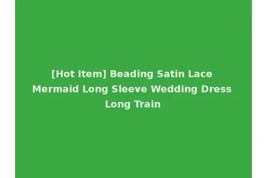 [Hot Item] Beading Satin Lace Mermaid Long Sleeve Wedding Dress Long Train