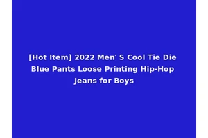 [Hot Item] 2022 Men′ S Cool Tie Die Blue Pants Loose Printing Hip-Hop Jeans for Boys