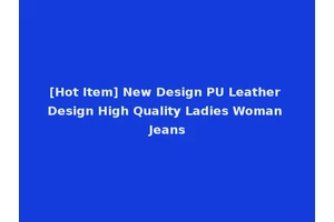 [Hot Item] New Design PU Leather Design High Quality Ladies Woman Jeans