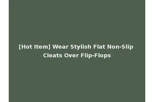 [Hot Item] Wear Stylish Flat Non-Slip Cleats Over Flip-Flops