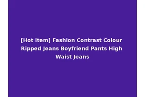 [Hot Item] Fashion Contrast Colour Ripped Jeans Boyfriend Pants High Waist Jeans