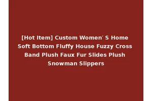 [Hot Item] Custom Women′ S Home Soft Bottom Fluffy House Fuzzy Cross Band Plush Faux Fur Slides Plush Snowman Slippers