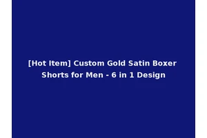 [Hot Item] Custom Gold Satin Boxer Shorts for Men - 6 in 1 Design
