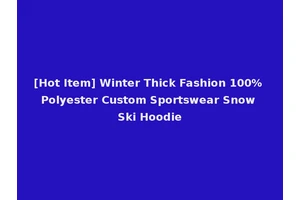 [Hot Item] Winter Thick Fashion 100% Polyester Custom Sportswear Snow Ski Hoodie