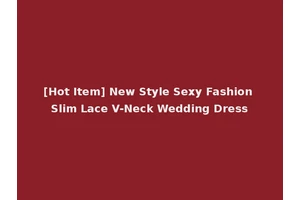 [Hot Item] New Style Sexy Fashion Slim Lace V-Neck Wedding Dress