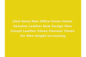 [Hot Item] Men Office Dress Shoes Genuine Leather New Design Men Casual Leather Shoes Elevator Shoes for Men Height Increasing