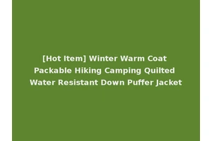 [Hot Item] Winter Warm Coat Packable Hiking Camping Quilted Water Resistant Down Puffer Jacket