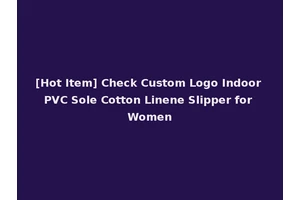 [Hot Item] Check Custom Logo Indoor PVC Sole Cotton Linene Slipper for Women