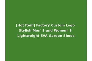 [Hot Item] Factory Custom Logo Stylish Men′ S and Women′ S Lightweight EVA Garden Shoes