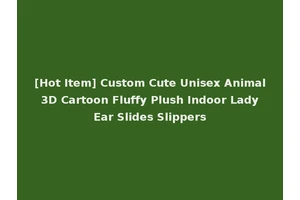 [Hot Item] Custom Cute Unisex Animal 3D Cartoon Fluffy Plush Indoor Lady Ear Slides Slippers