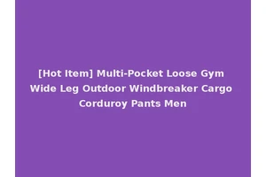 [Hot Item] Multi-Pocket Loose Gym Wide Leg Outdoor Windbreaker Cargo Corduroy Pants Men