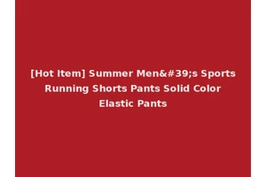 [Hot Item] Summer Men's Sports Running Shorts Pants Solid Color Elastic Pants