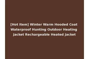 [Hot Item] Winter Warm Hooded Coat Waterproof Hunting Outdoor Heating Jacket Rechargeable Heated Jacket