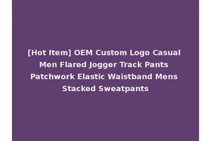 [Hot Item] OEM Custom Logo Casual Men Flared Jogger Track Pants Patchwork Elastic Waistband Mens Stacked Sweatpants