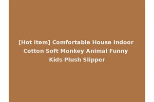 [Hot Item] Comfortable House Indoor Cotton Soft Monkey Animal Funny Kids Plush Slipper