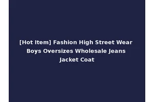 [Hot Item] Fashion High Street Wear Boys Oversizes Wholesale Jeans Jacket Coat