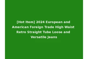 [Hot Item] 2024 European and American Foreign Trade High Waist Retro Straight Tube Loose and Versatile Jeans