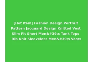[Hot Item] Fashion Design Portrait Pattern Jacquard Design Knitted Vest Slim Fit Short Men's Tank Tops Rib Knit Sleeveless Men's Vests