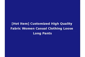 [Hot Item] Customized High Quality Fabric Women Casual Clothing Loose Long Pants