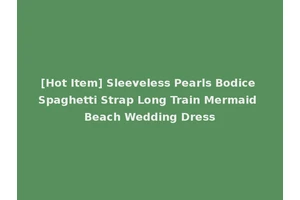 [Hot Item] Sleeveless Pearls Bodice Spaghetti Strap Long Train Mermaid Beach Wedding Dress
