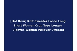 [Hot Item] Knit Sweater Loose Long Short Women Crop Tops Longer Sleeves Women Pullover Sweater