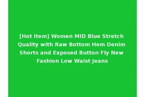 [Hot Item] Women MID Blue Stretch Quality with Raw Bottom Hem Denim Shorts and Exposed Button Fly New Fashion Low Waist Jeans