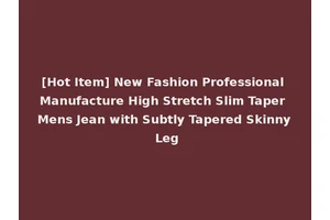 [Hot Item] New Fashion Professional Manufacture High Stretch Slim Taper Mens Jean with Subtly Tapered Skinny Leg
