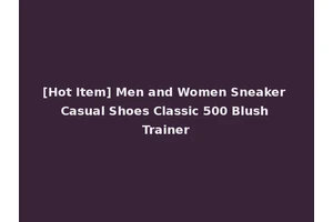 [Hot Item] Men and Women Sneaker Casual Shoes Classic 500 Blush Trainer