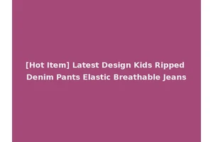 [Hot Item] Latest Design Kids Ripped Denim Pants Elastic Breathable Jeans