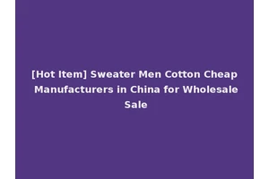 [Hot Item] Sweater Men Cotton Cheap Manufacturers in China for Wholesale Sale