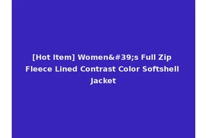 [Hot Item] Women's Full Zip Fleece Lined Contrast Color Softshell Jacket