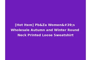 [Hot Item] Pb&Za Women's Wholesale Autumn and Winter Round Neck Printed Loose Sweatshirt