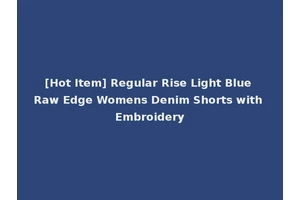 [Hot Item] Regular Rise Light Blue Raw Edge Womens Denim Shorts with Embroidery
