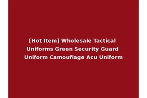 [Hot Item] Wholesale Tactical Uniforms Green Security Guard Uniform Camouflage Acu Uniform