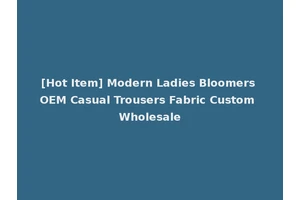 [Hot Item] Modern Ladies Bloomers OEM Casual Trousers Fabric Custom Wholesale