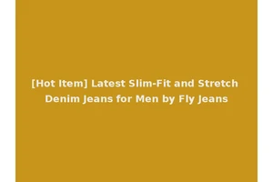 [Hot Item] Latest Slim-Fit and Stretch Denim Jeans for Men by Fly Jeans