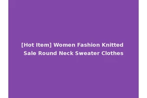 [Hot Item] Women Fashion Knitted Sale Round Neck Sweater Clothes