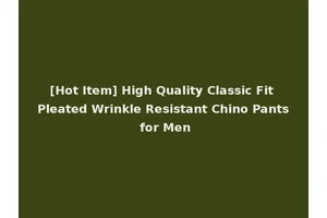 [Hot Item] High Quality Classic Fit Pleated Wrinkle Resistant Chino Pants for Men