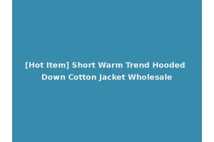 [Hot Item] Short Warm Trend Hooded Down Cotton Jacket Wholesale