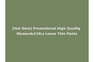 [Hot Item] Promotional High Quality Women's Loose Thin Pants