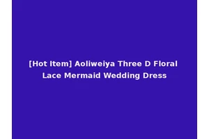 [Hot Item] Aoliweiya Three D Floral Lace Mermaid Wedding Dress