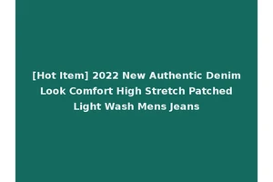 [Hot Item] 2022 New Authentic Denim Look Comfort High Stretch Patched Light Wash Mens Jeans